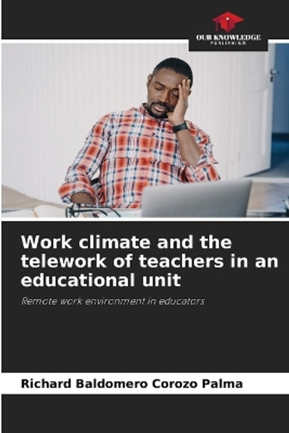 Work climate and the telework of teachers in an educational unit by Richard Baldomero Corozo Palma 9786205994801