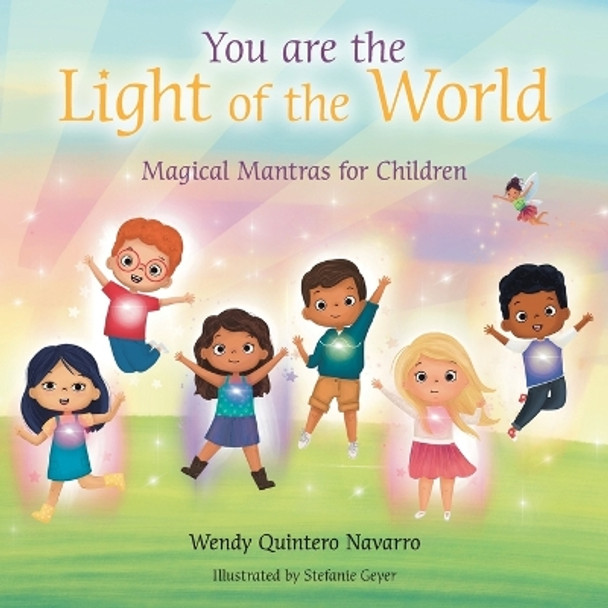 You Are the Light of the World: Magical Mantras for Children by Wendy Quintero Navarro 9798765238530