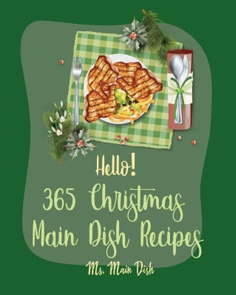 Hello! 365 Christmas Main Dish Recipes: Best Christmas Main Dish Cookbook Ever For Beginners [Book 1] by MS Main Dish 9798620858422