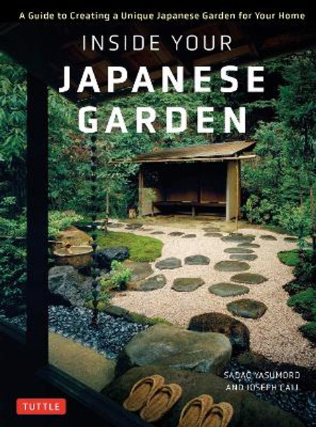 Inside Your Japanese Garden: A Guide to Creating a Unique Japanese Garden for Your Home by Joseph Cali