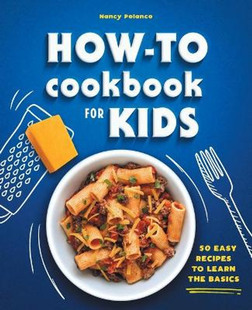 How-To Cookbook for Kids: 50 Easy Recipes to Learn the Basics by Nancy Polanco 9781648763229