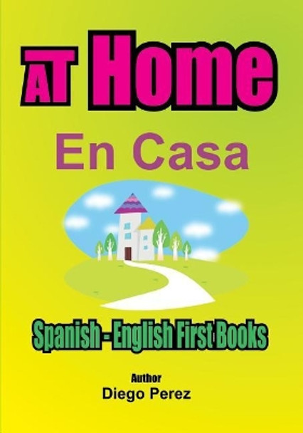 Spanish - English First Books: AT Home by Diego Perez 9781546353621