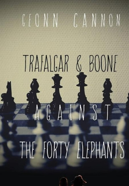 Trafalgar & Boone Against the Forty Elephants by Geonn Cannon 9781944591557