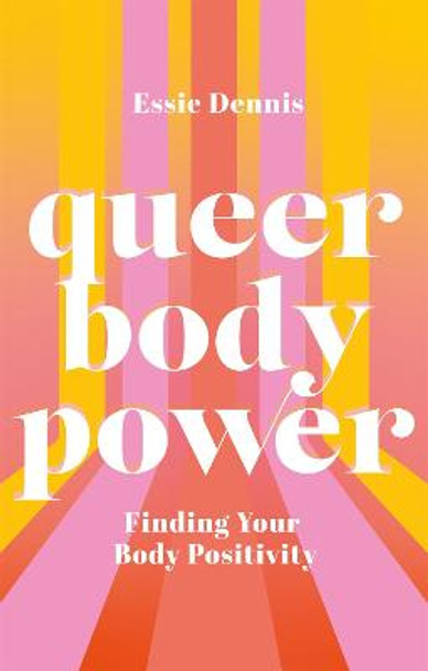 Queer Body Power: Finding Your Body Positivity Essie Dennis 9781787759046