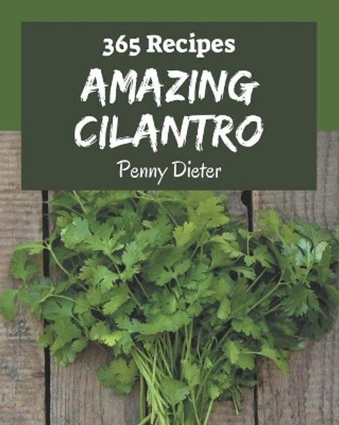 365 Amazing Cilantro Recipes: A Cilantro Cookbook You Will Love by Penny Dieter 9798577976071