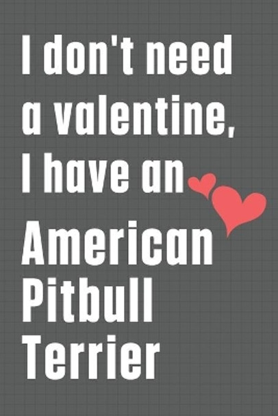 I don't need a valentine, I have an American Pitbull Terrier: For American Pit Bull Terrier Dog Fans by Wowpooch Press 9798609059673