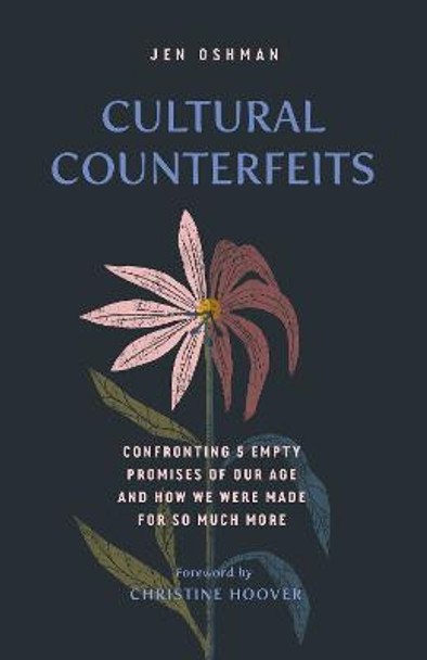 Cultural Counterfeits: Confronting 5 Empty Promises of Our Age and How We Were Made for So Much More by Jen Oshman