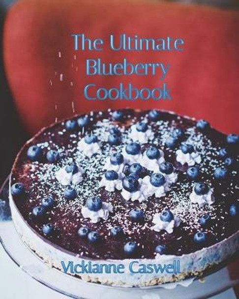 The Ultimate Blueberry Cookbook by Vickianne Caswell 9781988345581