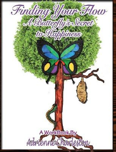 Finding Your Flow: A Butterfly's Secret to Happiness by Adrienne Charleston 9781984909374