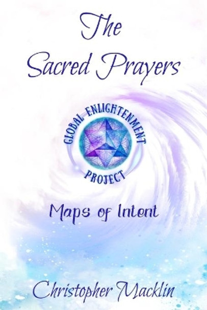 The Sacred Prayers: Maps of Intent by Christopher Macklin Ph D 9798652406622