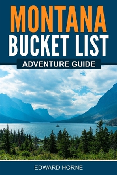 Montana Bucket List Adventure Guide by Edward Horne 9781957590080