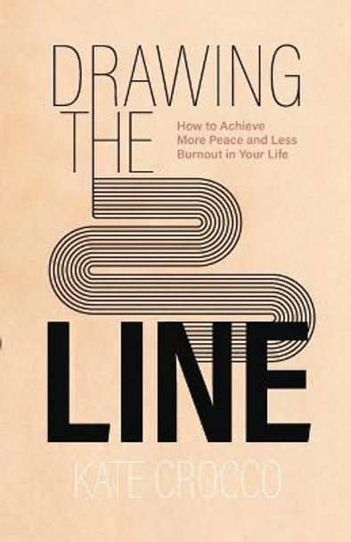 Drawing the Line: How to Achieve More Peace and Less Burnout in Your Life by Kate Crocco