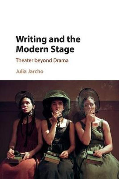Writing and the Modern Stage: Theater beyond Drama by Julia Jarcho