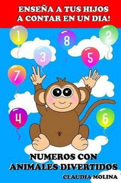 Ensena a Tus Hijos a Contar en un Dia!: Numeros Con Animales Divertidos by Claudia Molina 9781502450975