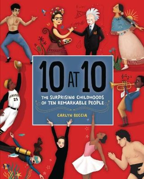 10 at 10: The Surprising Childhoods of Ten Remarkable People by Carlyn Beccia