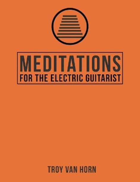 Meditations for the Electric Guitarist by Troy Van Horn 9781979363365