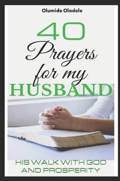 40 Prayers for my Husband: His walk with God and prosperity by Olumide Oladele 9798668586202