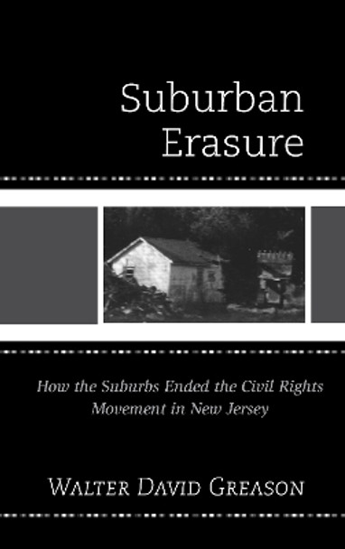 Suburban Erasure: How the Suburbs Ended the Civil Rights Movement in New Jersey by Walter David Greason 9781611477290