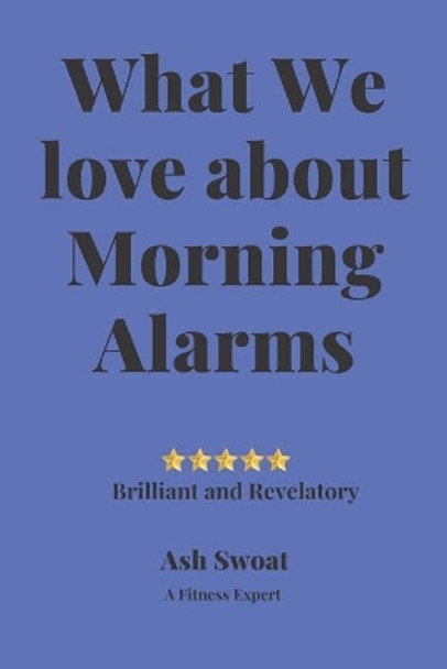 What We love about Morning Alarms: Trading Stress for Peaceful Days by Ash Swoat 9781700491985