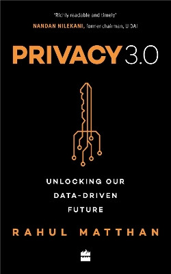 Privacy 3.0: Unlocking Our Data-Driven Future by Rahul Matthan 9789362130747