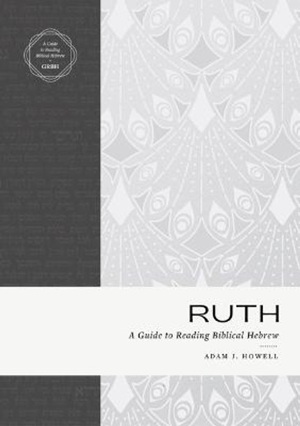 Ruth: A Guide to Reading Biblical Hebrew by Adam J Howell