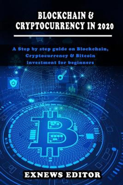 Blockchain and Cryptocurrency in 2020: A Step by step guide on Blockchain, Cryptocurrency & Bitcoin investment for beginners by Exnews Editor 9798565853872