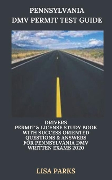 Pennsylvania DMV Permit Test Guide: Drivers Permit & License Study Book With Success Oriented Questions & Answers for Pennsylvania DMV written Exams 2020 by Lisa Parks 9798606775385