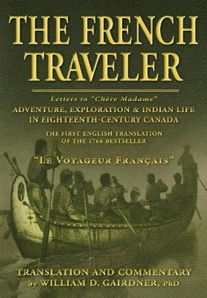 The French Traveler: Adventure, Exploration & Indian Life in Eighteenth-Century Canada by William D Gairdner 9781988360270