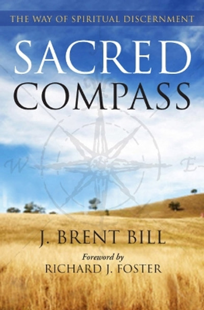 Sacred Compass: The Way of Spiritual Discernment by J. Brent Bill 9781612612508