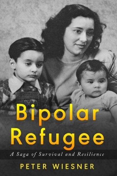 Bipolar Refugee: A Saga of Survival and Resilience by Peter Wiesner 9789493276956