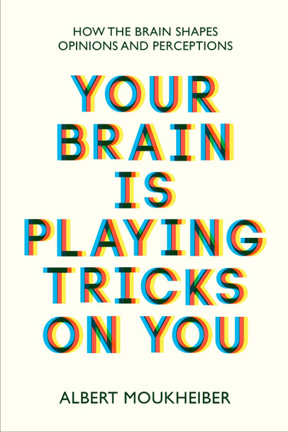 Your Brain Is Playing Tricks On You: How the Brain Shapes Opinions and Perceptions by Albert Moukheiber