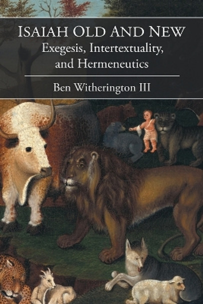 Isaiah Old and New: Exegesis, Intertextuality, and Hermeneutics by Ben Witherington 9781506420554