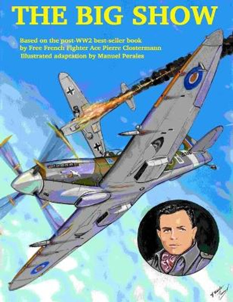 The Big Show Volume I: The story of a Free French R.A.F fighter pilot during WWII by Pierre Clostermann 9781508614111