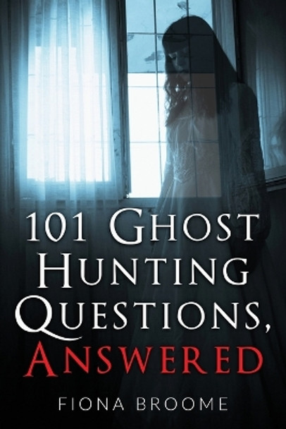 101 Ghost Hunting Questions, Answered by Fiona Broome 9781889157009