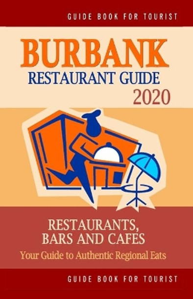 Burbank Restaurant Guide 2020: Your Guide to Authentic Regional Eats in Burbank, California (Restaurant Guide 2020) by Jonathan Q Cook 9781699729144