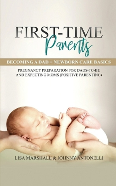 First-Time Parents Box Set: Becoming a Dad + Newborn Care Basics - Pregnancy Preparation for Dads-to-Be and Expecting Moms by Lisa Marshall 9781690437093