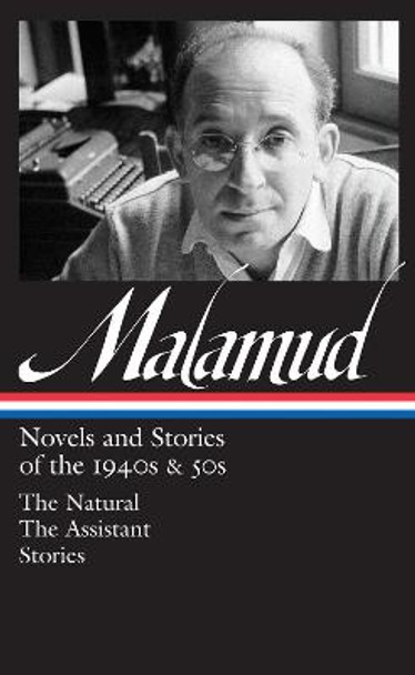 Bernard Malamud: Novels & Stories Of The 1940s & 50s (loa #248): The Natural / The Assistant / stories by Bernard Malamud