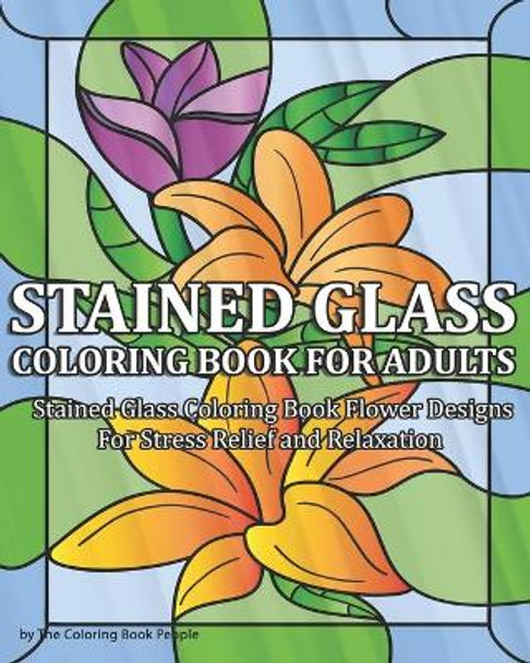 Stained Glass Coloring Book for Adults: Stained Glass Coloring Book Flower Designs For Stress Relief and Relaxation by Coloring Book People 9781691350971