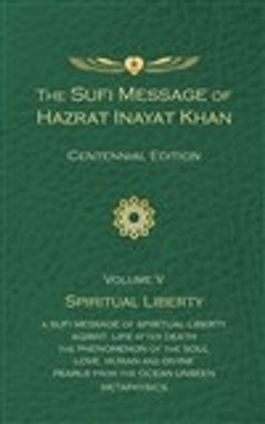 The Sufi Message of Hazrat Inayat Khan Vol. 5 Centennial Edition: Spiritual Liberty by Hazrat Inayat Khan 9781941810460