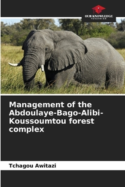 Management of the Abdoulaye-Bago-Alibi-Koussoumtou forest complex by Tchagou Awitazi 9786206113850