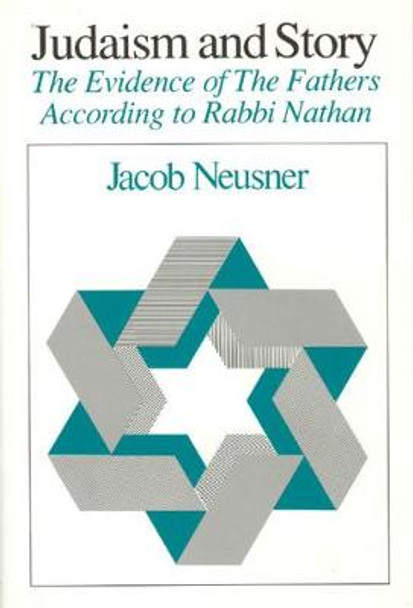 Judaism and Story: Evidence of the Fathers According to Rabbi Nathan by Jacob Neusner