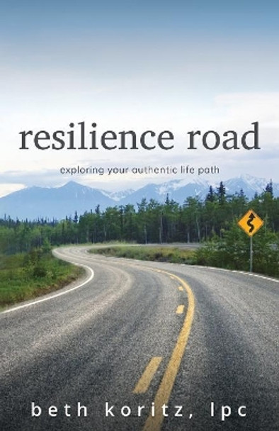 resilience road: exploring your authentic life path by Beth Koritz 9780984218295