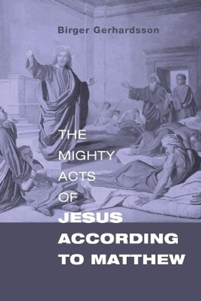 The Mighty Acts of Jesus according to Matthew by Birger Gerhardsson 9781498292511