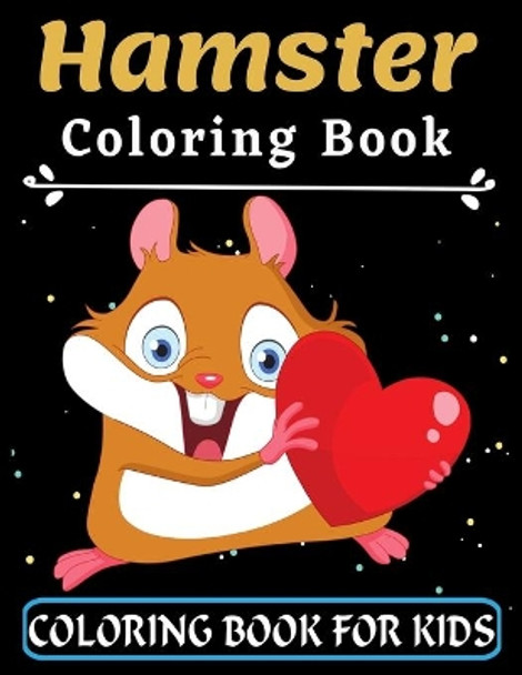 Hamster Coloring Book For Kids: Great Gift for your Boys and Girls ages 3-8 years old - Cute and Fun Coloring Pages of Animals for Little Kids - Preschooler Coloring Book with Animal (Super Fun Coloring Books For Kids) by Ana Karen 9798727778890