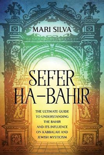 Sefer ha-Bahir: The Ultimate Guide to Understanding the Bahir and Its Influence on Kabbalah and Jewish Mysticism by Mari Silva 9798735951629