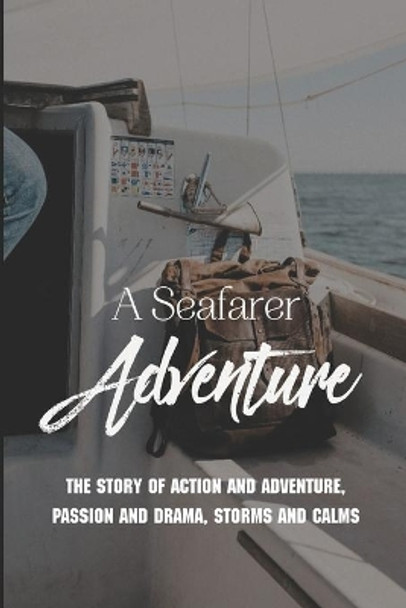 A Seafarer Adventure: The Story Of Action And Adventure, Passion And Drama, Storms And Calms by Jarod Tooks 9798791675538