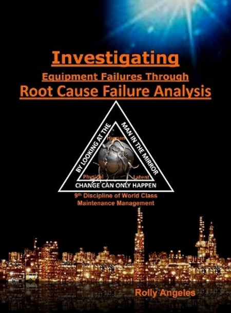 Investigating Equipment Failures Through Root Cause Failure Analysis: 9th Discipline on World Class Maintenance Management by Rolly Angeles 9798885260022