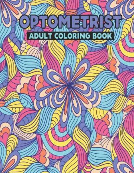 Optometrist Adult Coloring Book: Snarky Optometrist Life Coloring Activity Book Gift Ideas for Eye Professionals - Funny Retirement Appreciation Gifts for Optometrist, Optometrist Mom Gift by Creative Books Publishing 9798501282421