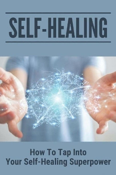 Self-Healing: How To Tap Into Your Self-Healing Superpower: Self-Healing Process by Heike Borel 9798503918861