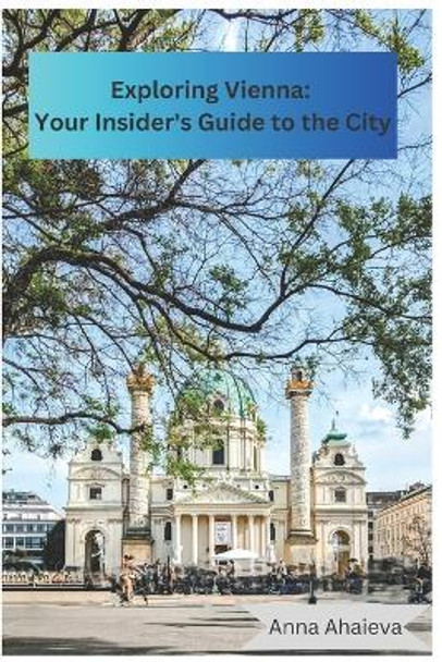 Exploring Vienna: Your Insider's Guide to the City: Written by Anna with love by Anna Ahaieva 9798856877440